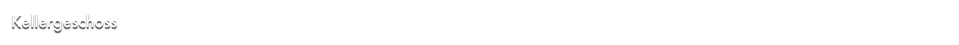 Kellergeschoss                                                                                                                                                             Zurück